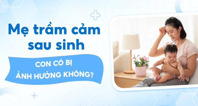 Trầm cảm sau sinh ảnh hưởng đến con như thế nào